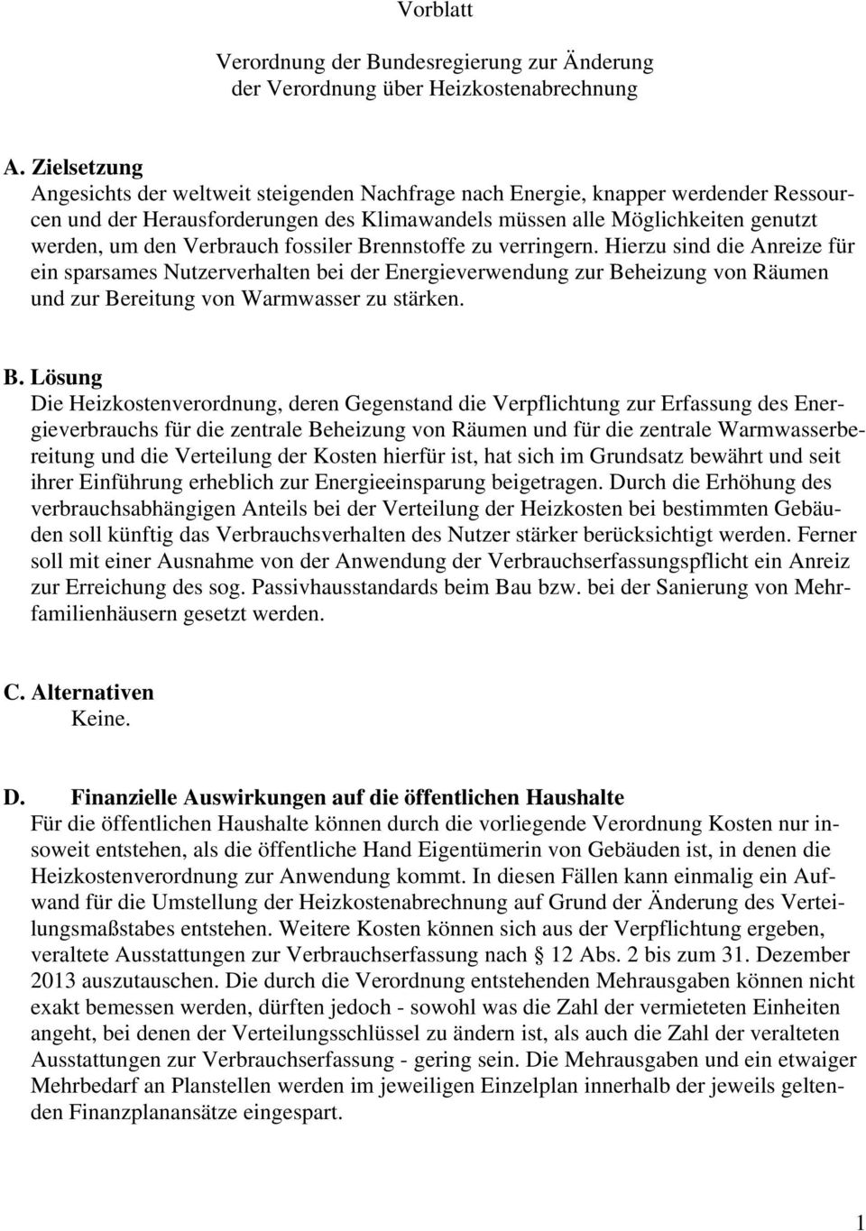 Verbrauch fossiler Brennstoffe zu verringern. Hierzu sind die Anreize für ein sparsames Nutzerverhalten bei der Energieverwendung zur Beheizung von Räumen und zur Bereitung von Warmwasser zu stärken.