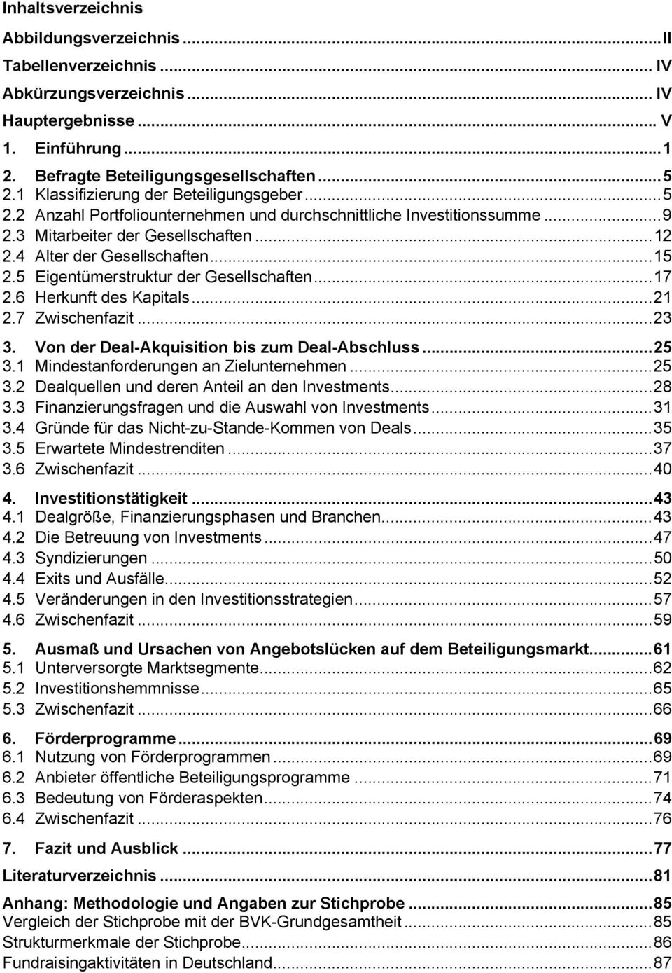 5 Eigentümerstruktur der Gesellschaften...17 2.6 Herkunft des Kapitals...21 2.7 Zwischenfazit...23 3. Von der Deal-Akquisition bis zum Deal-Abschluss...25 3.1 Mindestanforderungen an Zielunternehmen.