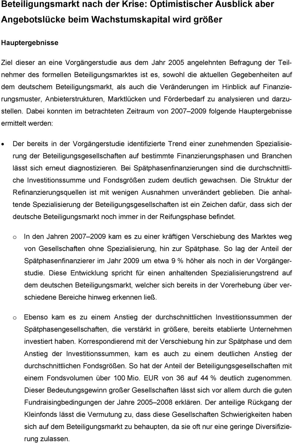 Finanzierungsmuster, Anbieterstrukturen, Marktlücken und Förderbedarf zu analysieren und darzustellen.