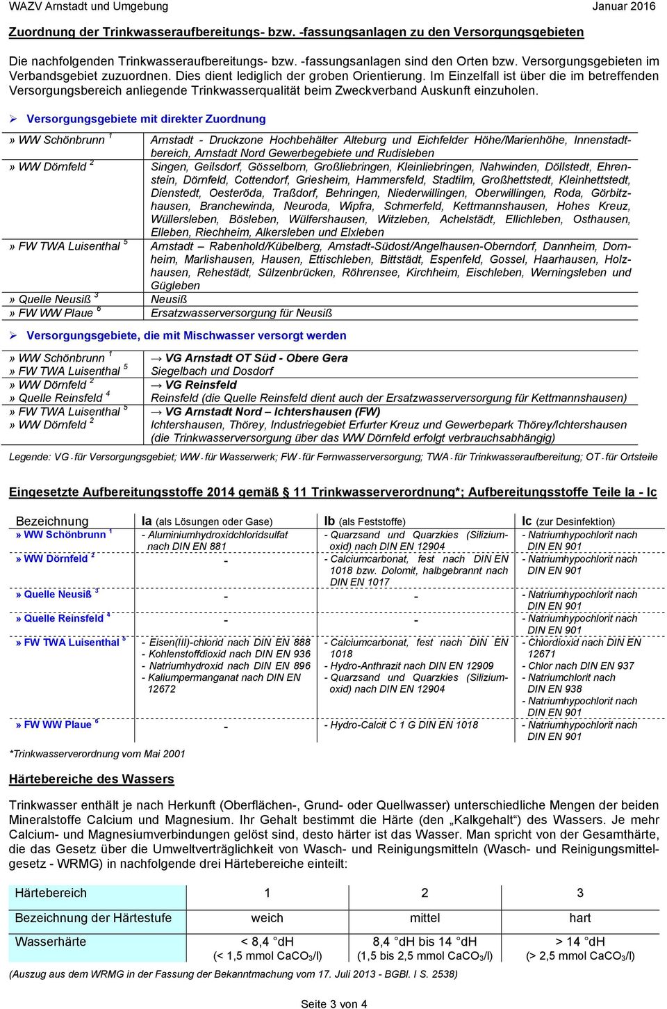 Im Einzelfall ist über die im betreffenden Versorgungsbereich anliegende Trinkwasserqualität beim Zweckverband Auskunft einzuholen.