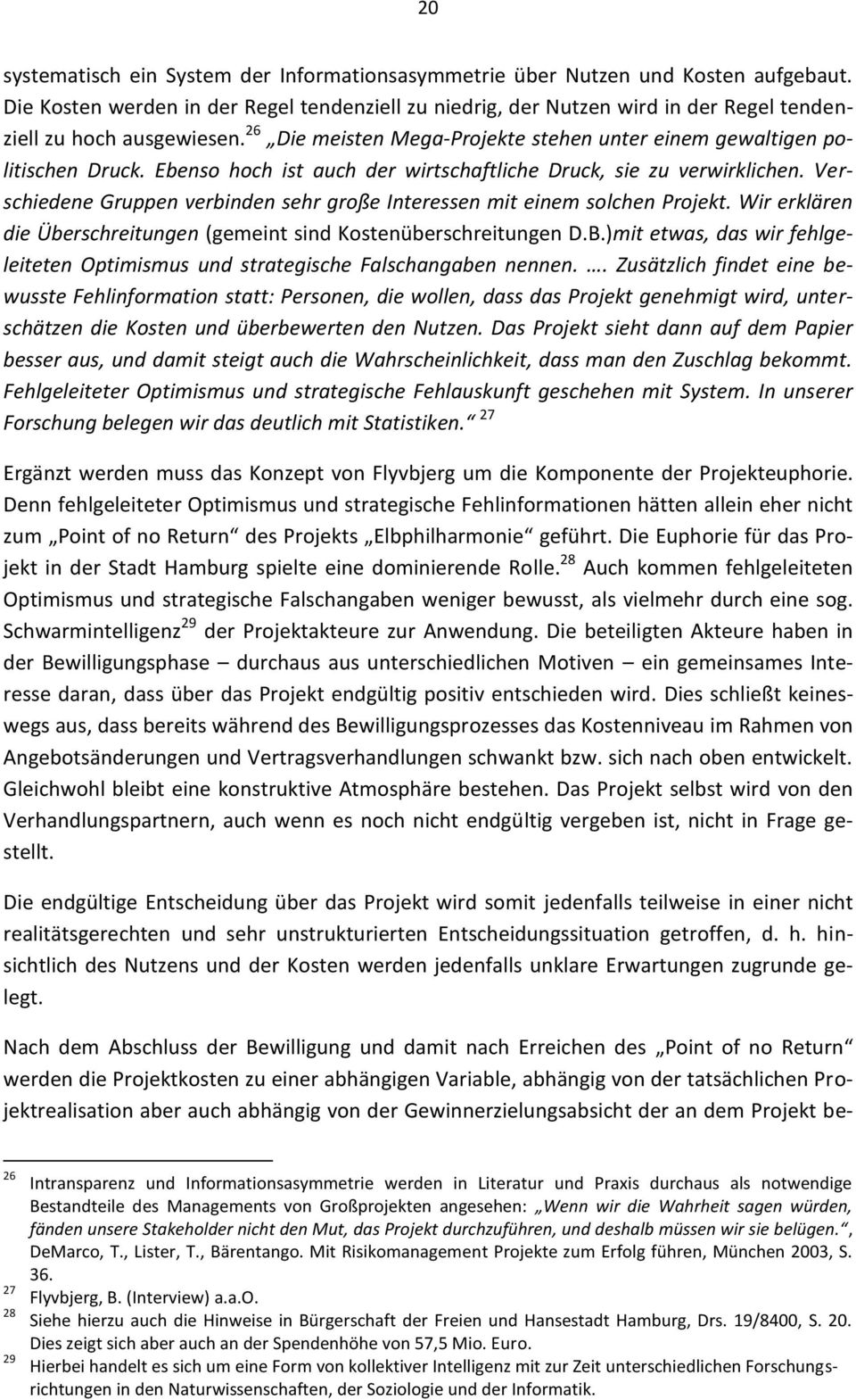 Ebenso hoch ist auch der wirtschaftliche Druck, sie zu verwirklichen. Verschiedene Gruppen verbinden sehr große Interessen mit einem solchen Projekt.