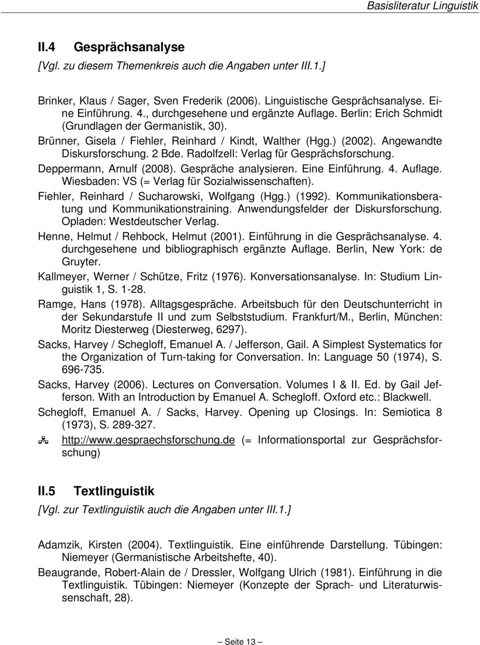Radolfzell: Verlag für Gesprächsforschung. Deppermann, Arnulf (2008). Gespräche analysieren. Eine Einführung. 4. Auflage. Wiesbaden: VS (= Verlag für Sozialwissenschaften).