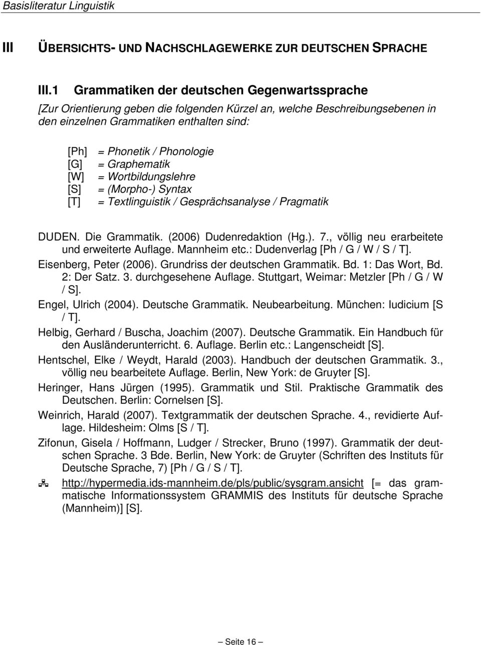 = Graphematik [W] = Wortbildungslehre [S] = (Morpho-) Syntax [T] = Textlinguistik / Gesprächsanalyse / Pragmatik DUDEN. Die Grammatik. (2006) Dudenredaktion (Hg.). 7.
