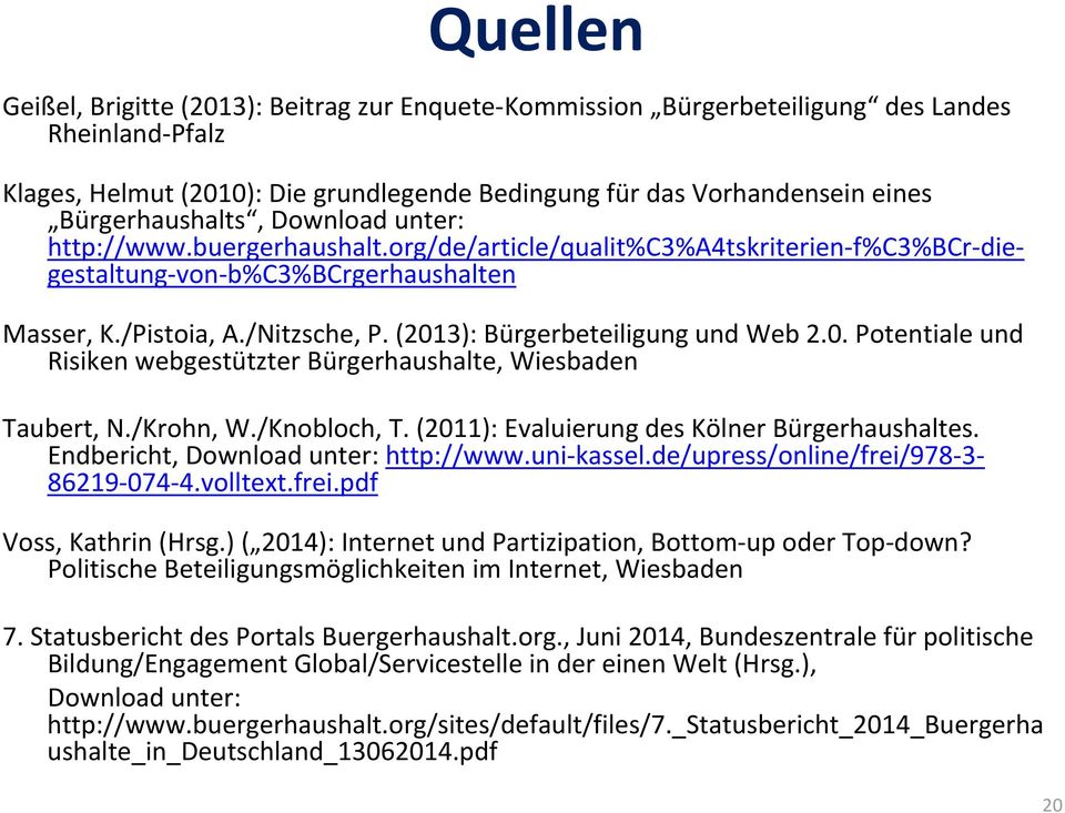 (2013): Bürgerbeteiligung und Web 2.0. Potentiale und Risiken webgestützter Bürgerhaushalte, Wiesbaden Taubert, N./Krohn, W./Knobloch, T. (2011): Evaluierung des Kölner Bürgerhaushaltes.