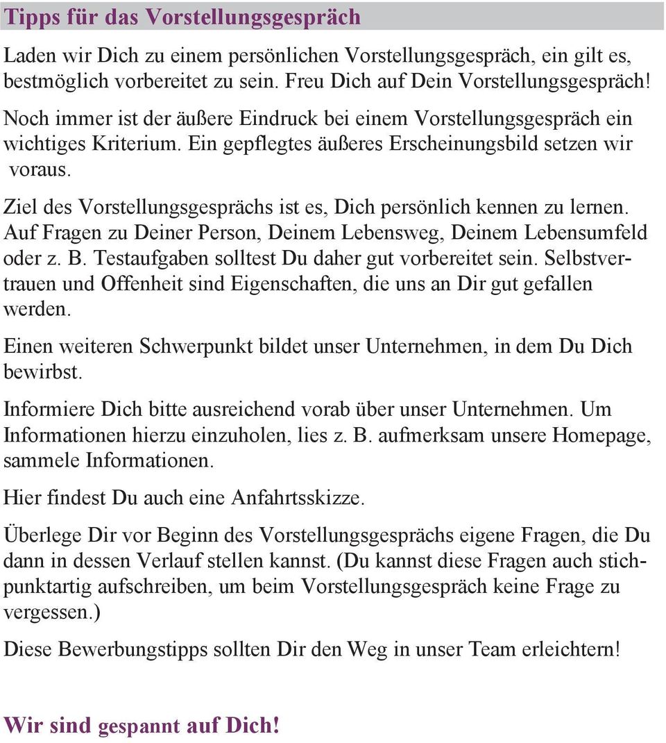 Ziel des Vorstellungsgesprächs ist es, Dich persönlich kennen zu lernen. Auf Fragen zu Deiner Person, Deinem Lebensweg, Deinem Lebensumfeld oder z. B.