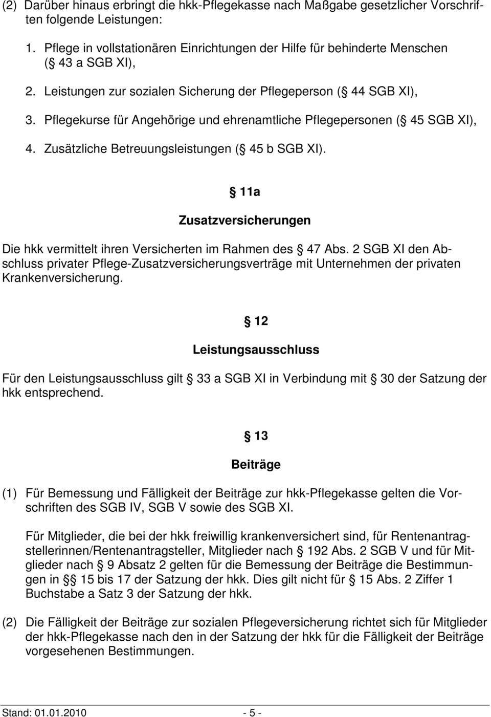 Pflegekurse für Angehörige und ehrenamtliche Pflegepersonen ( 45 SGB XI), 4. Zusätzliche Betreuungsleistungen ( 45 b SGB XI).