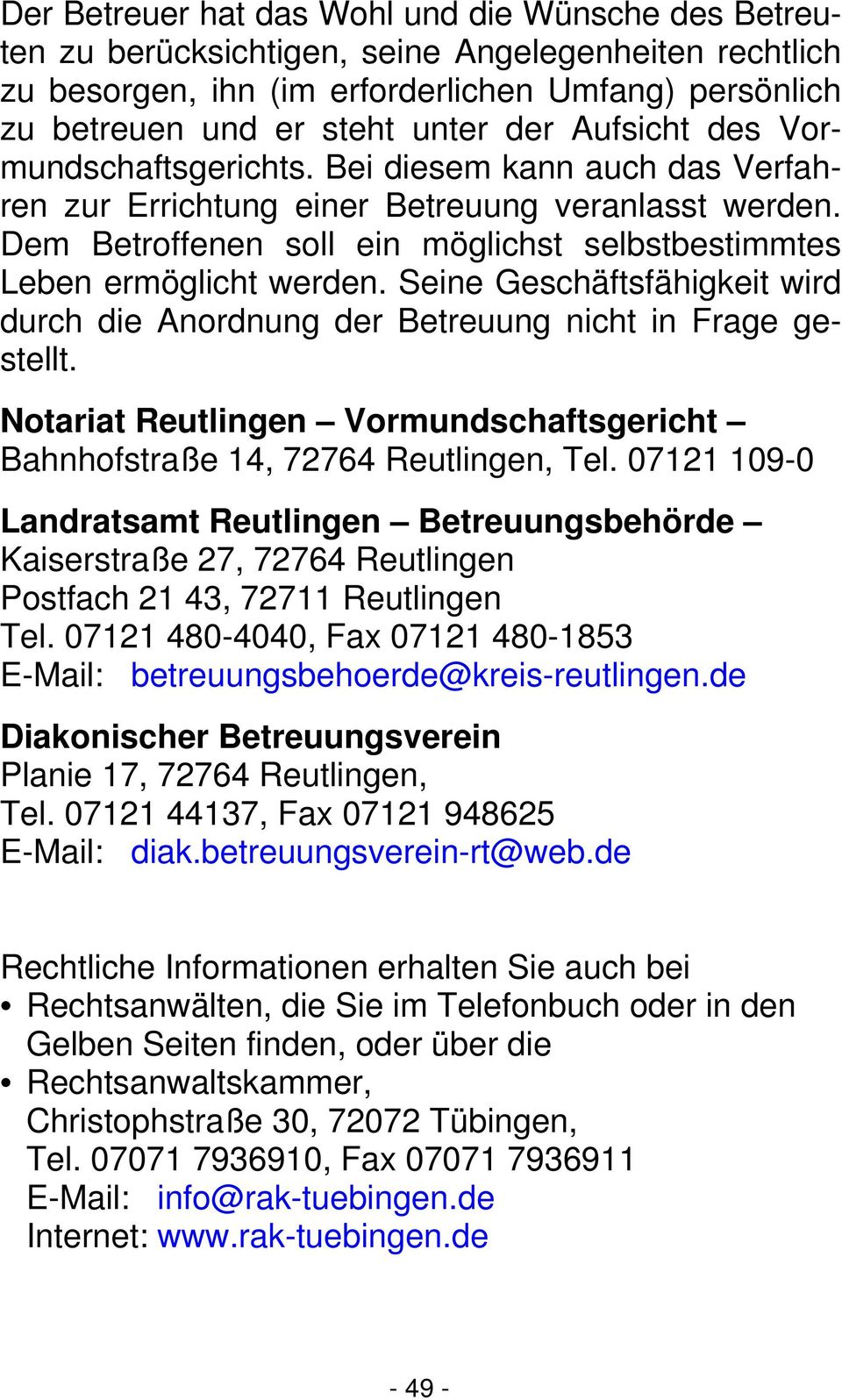 Seine Geschäftsfähigkeit wird durch die Anordnung der Betreuung nicht in Frage gestellt. Notariat Reutlingen Vormundschaftsgericht Bahnhofstraße 14, 72764 Reutlingen, Tel.