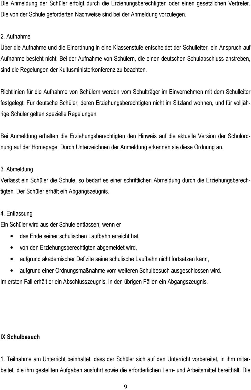 Bei der Aufnahme von Schülern, die einen deutschen Schulabschluss anstreben, sind die Regelungen der Kultusministerkonferenz zu beachten.