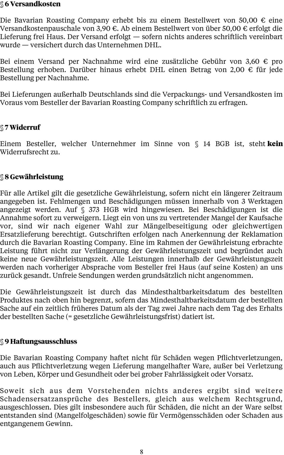 Bei einem Versand per Nachnahme wird eine zusätzliche Gebühr von 3,60 pro Bestellung erhoben. Darüber hinaus erhebt DHL einen Betrag von 2,00 für jede Bestellung per Nachnahme.