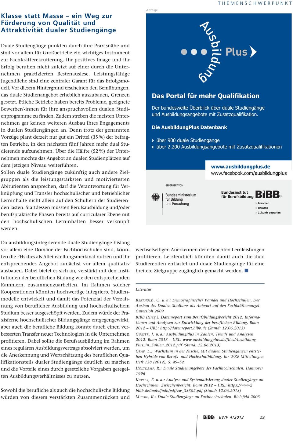 Leistungsfähige Jugend liche sind eine zentraler Garant für das Erfolgsmodell. Vor diesem Hintergrund erscheinen den Bemühungen, das duale Studienangebot erheblich auszubauen, Grenzen gesetzt.