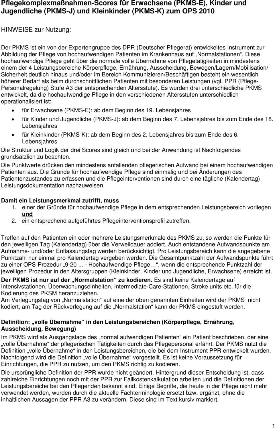 Diese hochaufwendige Pflege geht über die normale volle Übernahme von Pflegetätigkeiten in mindestens einem der 4 Leistungsbereiche Körperpflege, Ernährung, Ausscheidung, Bewegen/Lagern/Mobilisation/