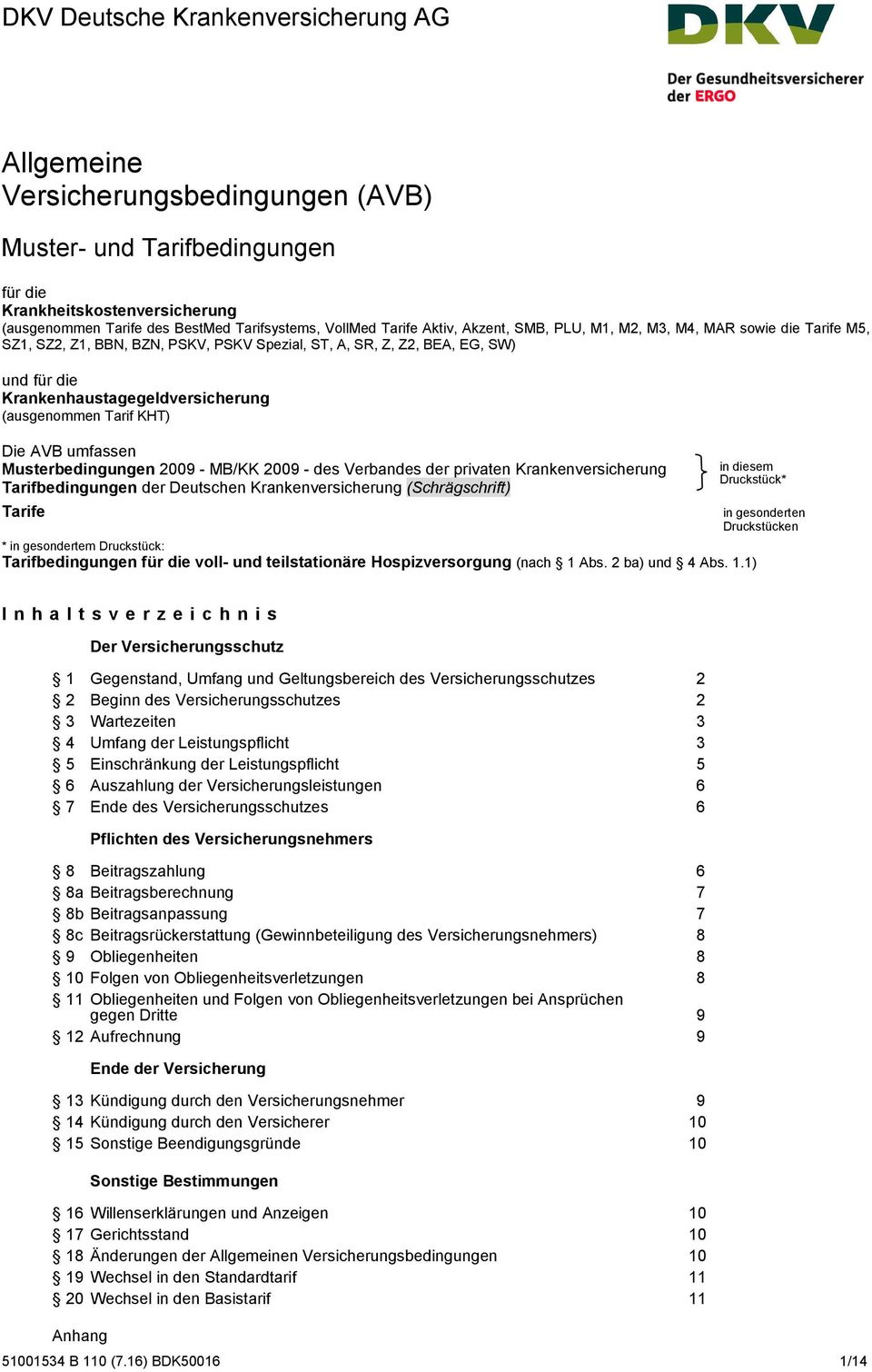 (ausgenommen Tarif KHT) Die AVB umfassen Musterbedingungen 2009 - MB/KK 2009 - des Verbandes der privaten Krankenversicherung Tarifbedingungen der Deutschen Krankenversicherung (Schrägschrift) Tarife