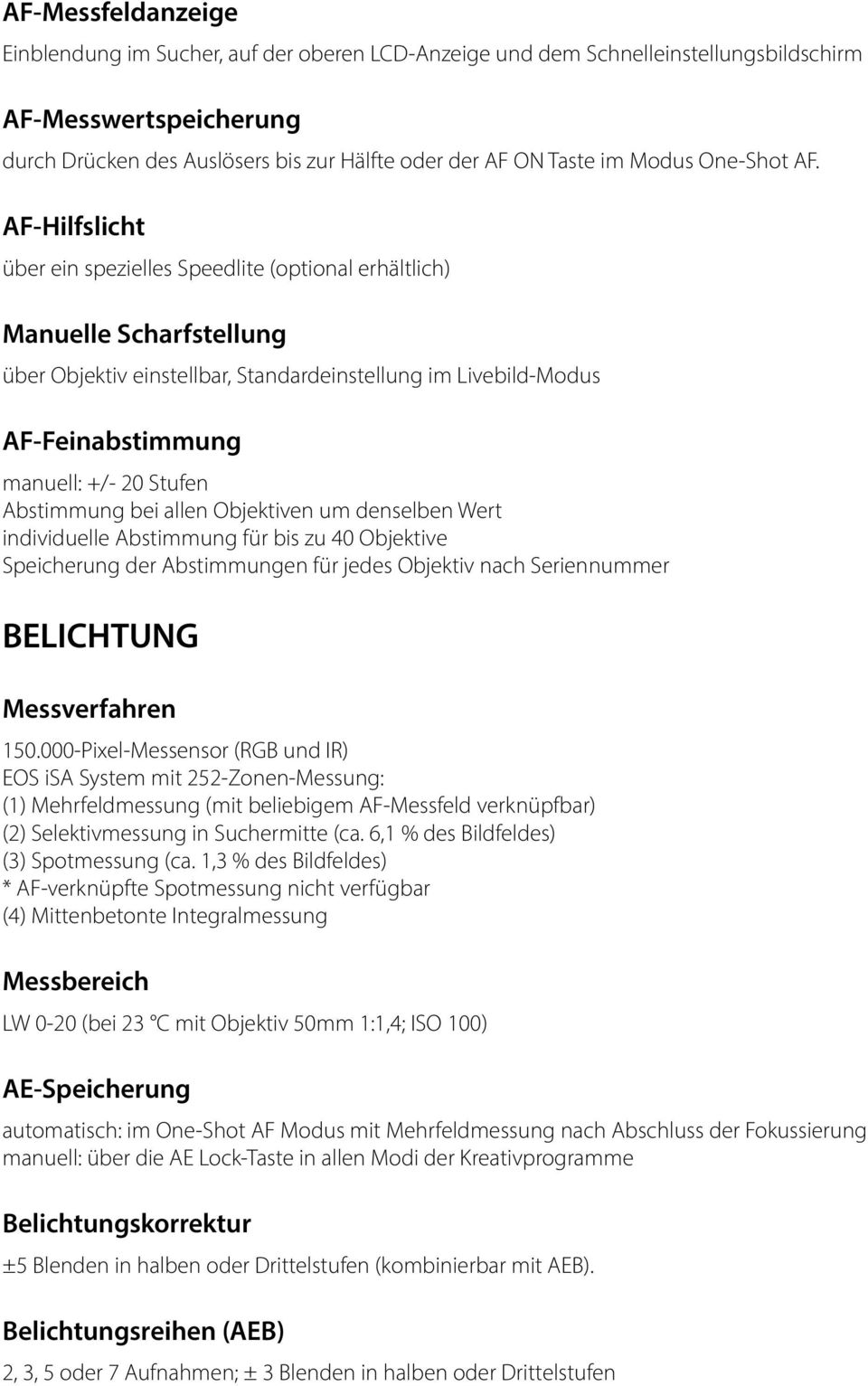 AF-Hilfslicht über ein spezielles Speedlite (optional erhältlich) Manuelle Scharfstellung über Objektiv einstellbar, Standardeinstellung im Livebild-Modus AF-Feinabstimmung manuell: +/- 20 Stufen