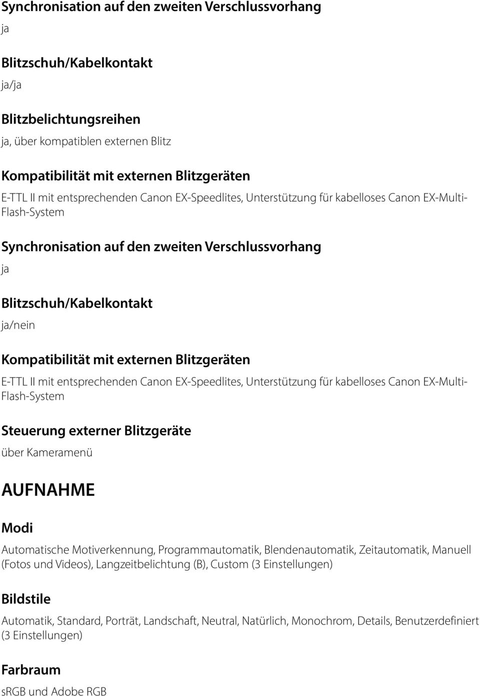 externen Blitzgeräten E-TTL II mit entsprechenden Canon EX-Speedlites, Unterstützung für kabelloses Canon EX-Multi- Flash-System Steuerung externer Blitzgeräte über Kameramenü AUFNAHME Modi