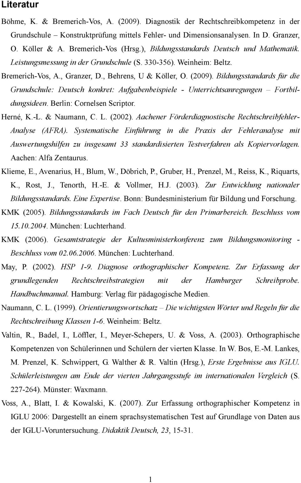 Bildungsstandards für die Grundschule: Deutsch konkret: Aufgabenbeispiele - Unterrichtsanregungen Fortbildungsideen. Berlin: Cornelsen Scriptor. Herné, K.-L. & Naumann, C. L. (2002).