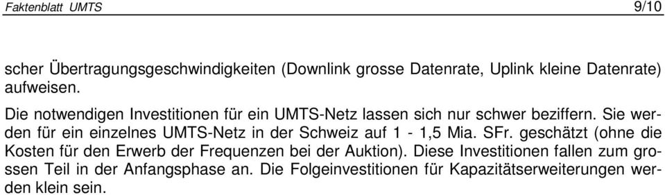 Sie werden für ein einzelnes UMTS-Netz in der Schweiz auf 1-1,5 Mia. SFr.