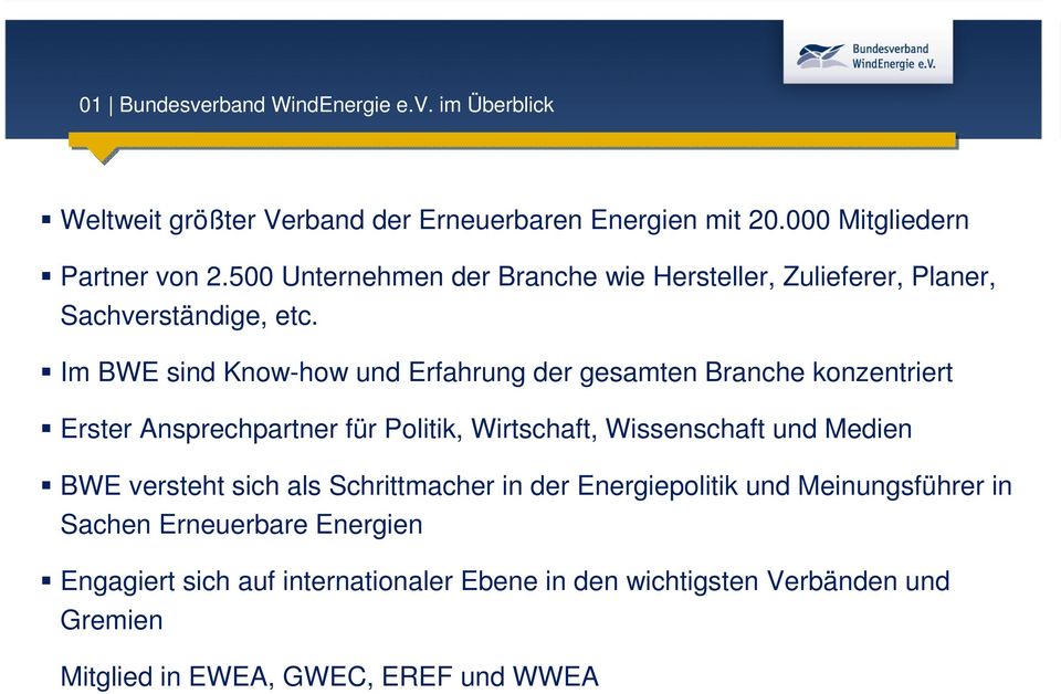 Im BWE sind Know-how und Erfahrung der gesamten Branche konzentriert Erster Ansprechpartner für Politik, Wirtschaft, Wissenschaft und Medien BWE