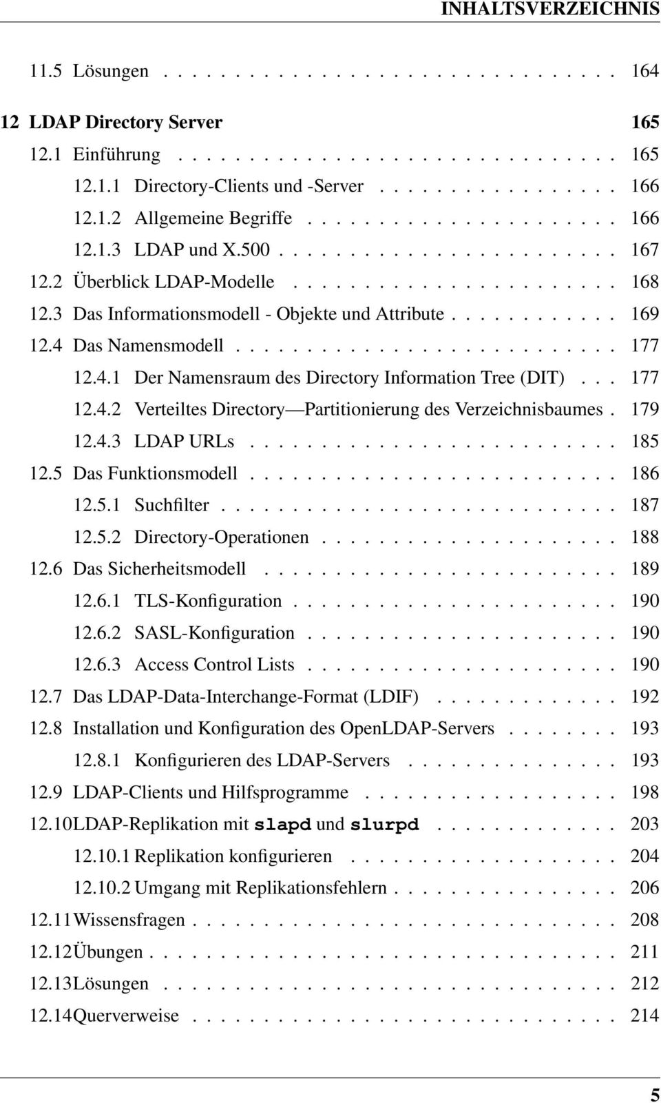4 Das Namensmodell........................... 177 12.4.1 Der Namensraum des Directory Information Tree (DIT)... 177 12.4.2 Verteiltes Directory Partitionierung des Verzeichnisbaumes. 179 12.4.3 LDAP URLs.