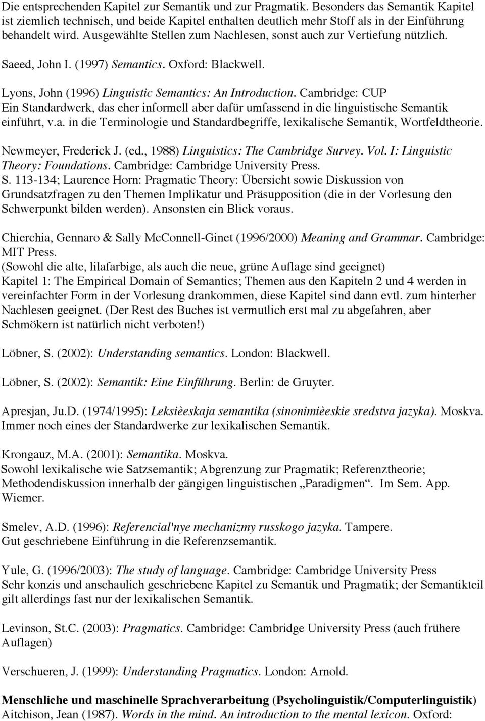 Cambridge: CUP Ein Standardwerk, das eher informell aber dafür umfassend in die linguistische Semantik einführt, v.a. in die Terminologie und Standardbegriffe, lexikalische Semantik, Wortfeldtheorie.