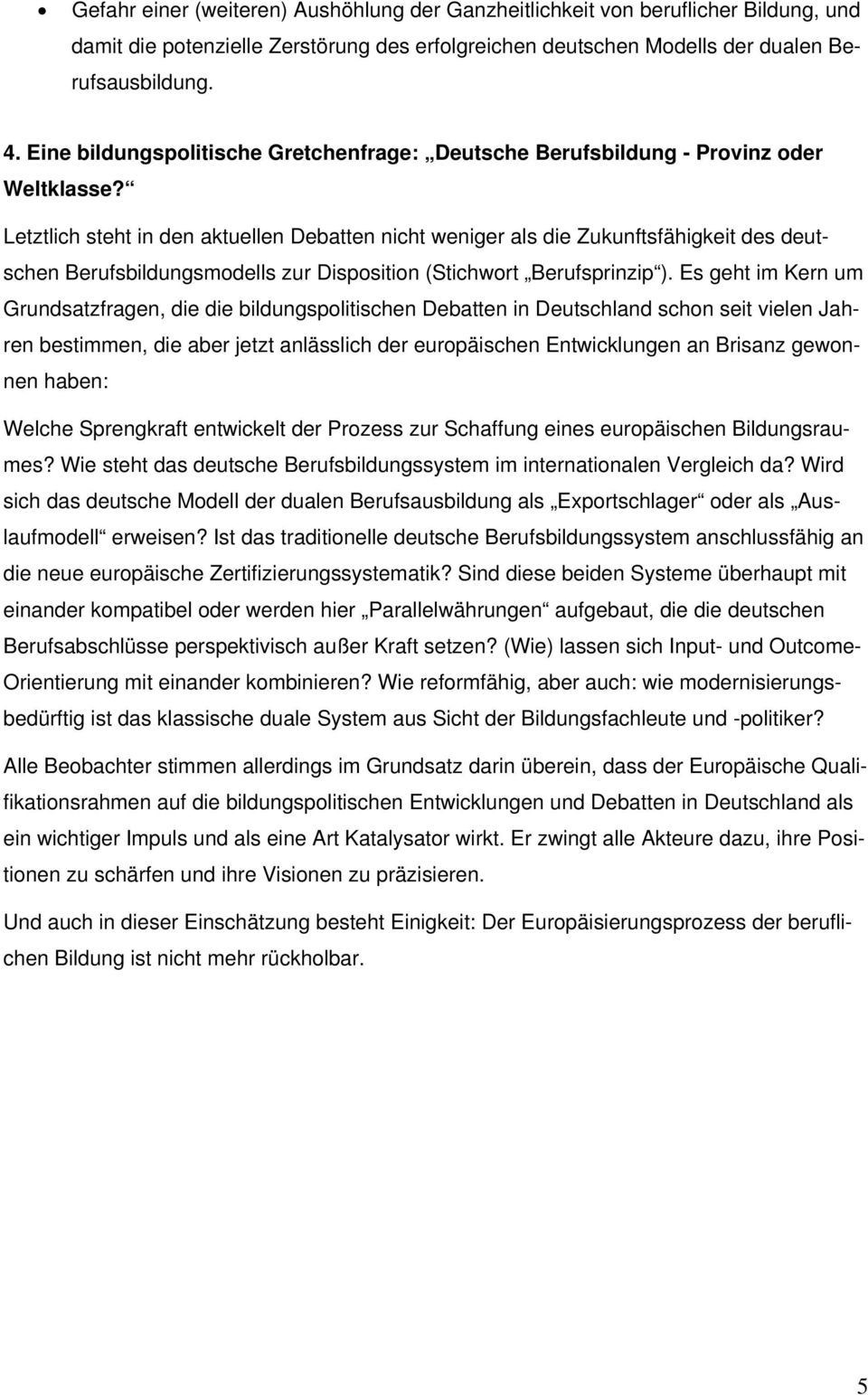 Letztlich steht in den aktuellen Debatten nicht weniger als die Zukunftsfähigkeit des deutschen Berufsbildungsmodells zur Disposition (Stichwort Berufsprinzip ).