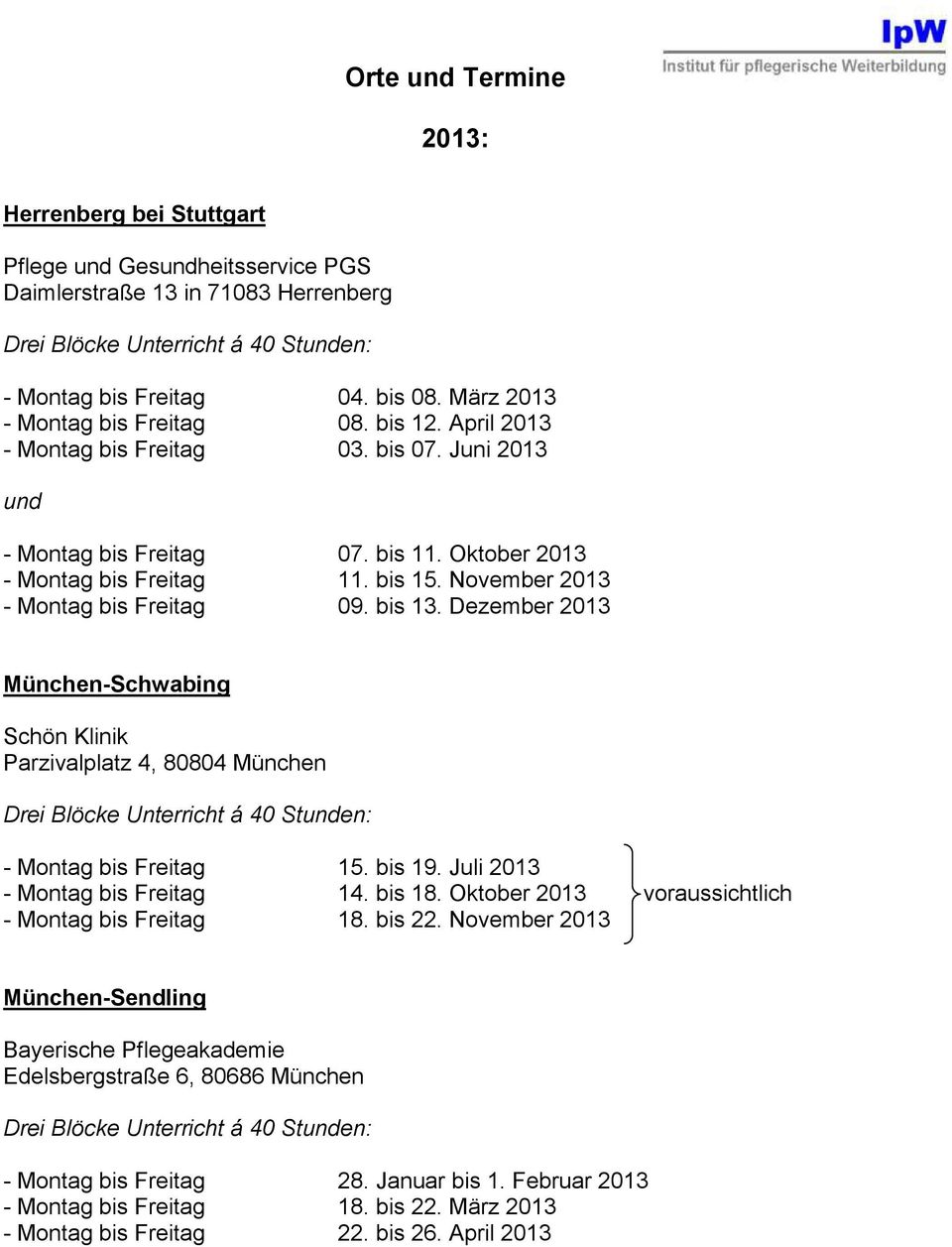 Dezember 2013 München-Schwabing Schön Klinik Parzivalplatz 4, 80804 München - Montag bis Freitag 15. bis 19. Juli 2013 - Montag bis Freitag 14. bis 18.