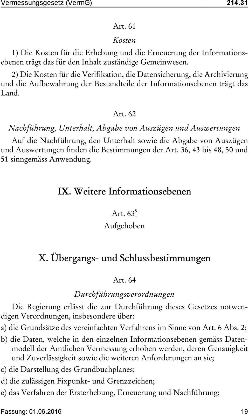 62 Nachführung, Unterhalt, Abgabe von Auszügen und Auswertungen Auf die Nachführung, den Unterhalt sowie die Abgabe von Auszügen und Auswertungen finden die Bestimmungen der Art.