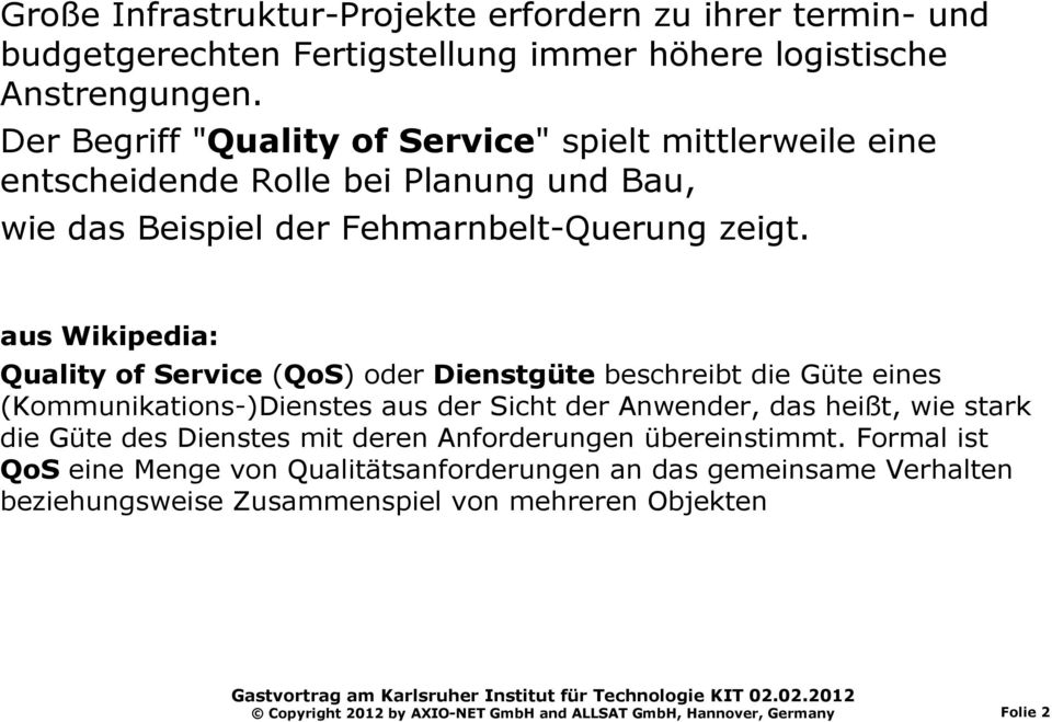 aus Wikipedia: Quality of Service (QoS) oder Dienstgüte beschreibt die Güte eines (Kommunikations-)Dienstes aus der Sicht der Anwender, das heißt, wie stark die Güte des