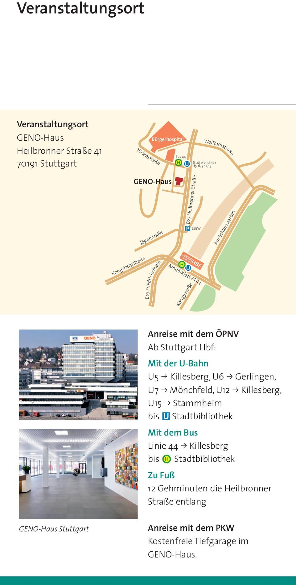 dem ÖPNV Ab Stuttgart Hbf: Mit der U-Bahn U5 p Killesberg, U6 p Gerlingen, U7 p Mönchfeld, U12 p Killesberg, U15 p Stammheim bis U Stadtbibliothek Mit dem Bus