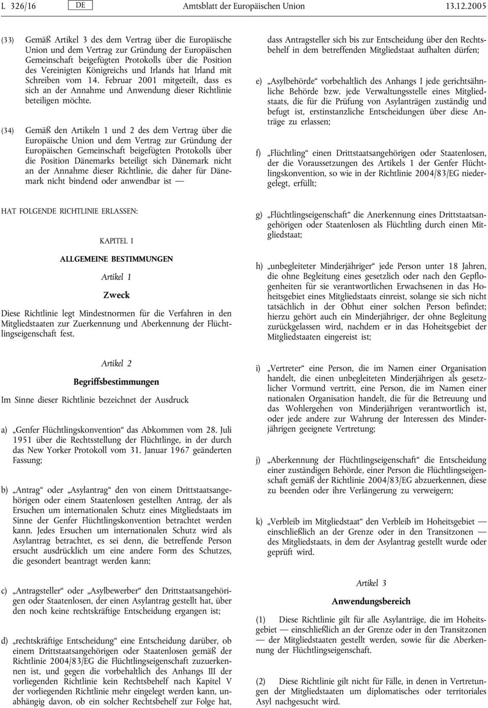 und Irlands hat Irland mit Schreiben vom 14. Februar 2001 mitgeteilt, dass es sich an der Annahme und Anwendung dieser Richtlinie beteiligen möchte.
