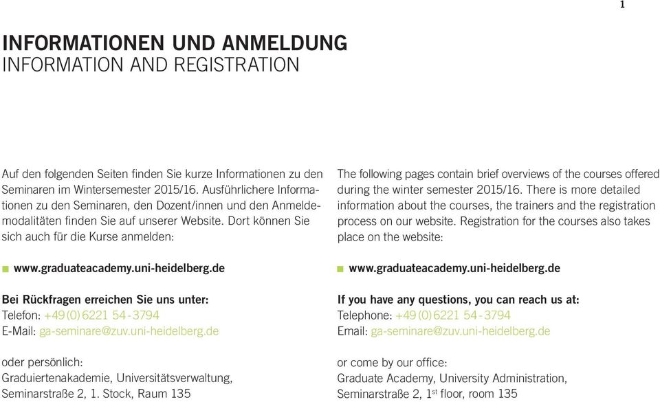 uni-heidelberg.de Bei Rückfragen erreichen Sie uns unter: Telefon: +49 (0) 6221 54-3794 E-Mail: ga-seminare@zuv.uni-heidelberg.de oder persönlich: Graduiertenakademie, Universitätsverwaltung, Seminarstraße 2, 1.