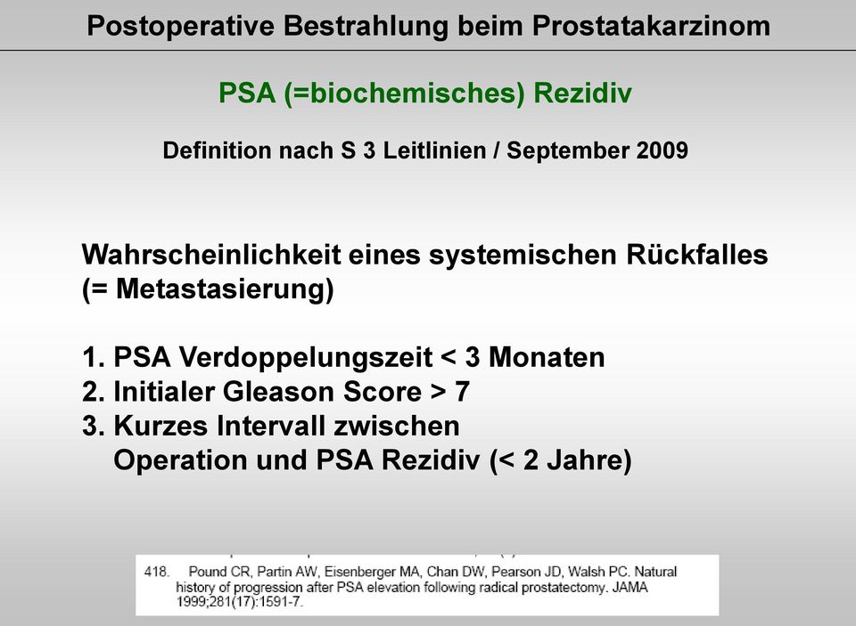 systemischen Rückfalles (= Metastasierung) 1. PSA Verdoppelungszeit < 3 Monaten 2.