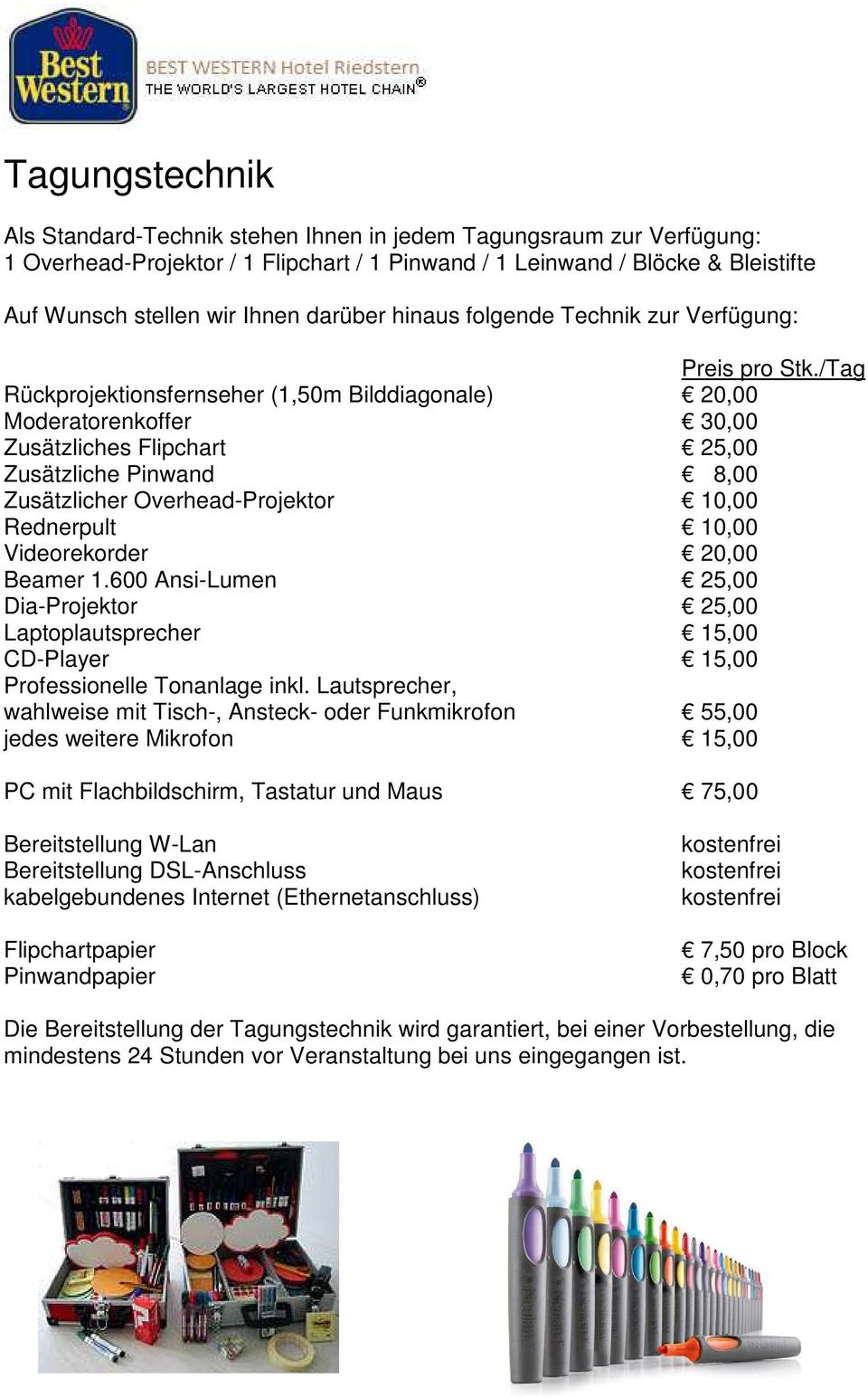 /Tag Rückprojektionsfernseher (1,50m Bilddiagonale) 20,00 Moderatorenkoffer 30,00 Zusätzliches Flipchart 25,00 Zusätzliche Pinwand 8,00 Zusätzlicher Overhead-Projektor 10,00 Rednerpult 10,00