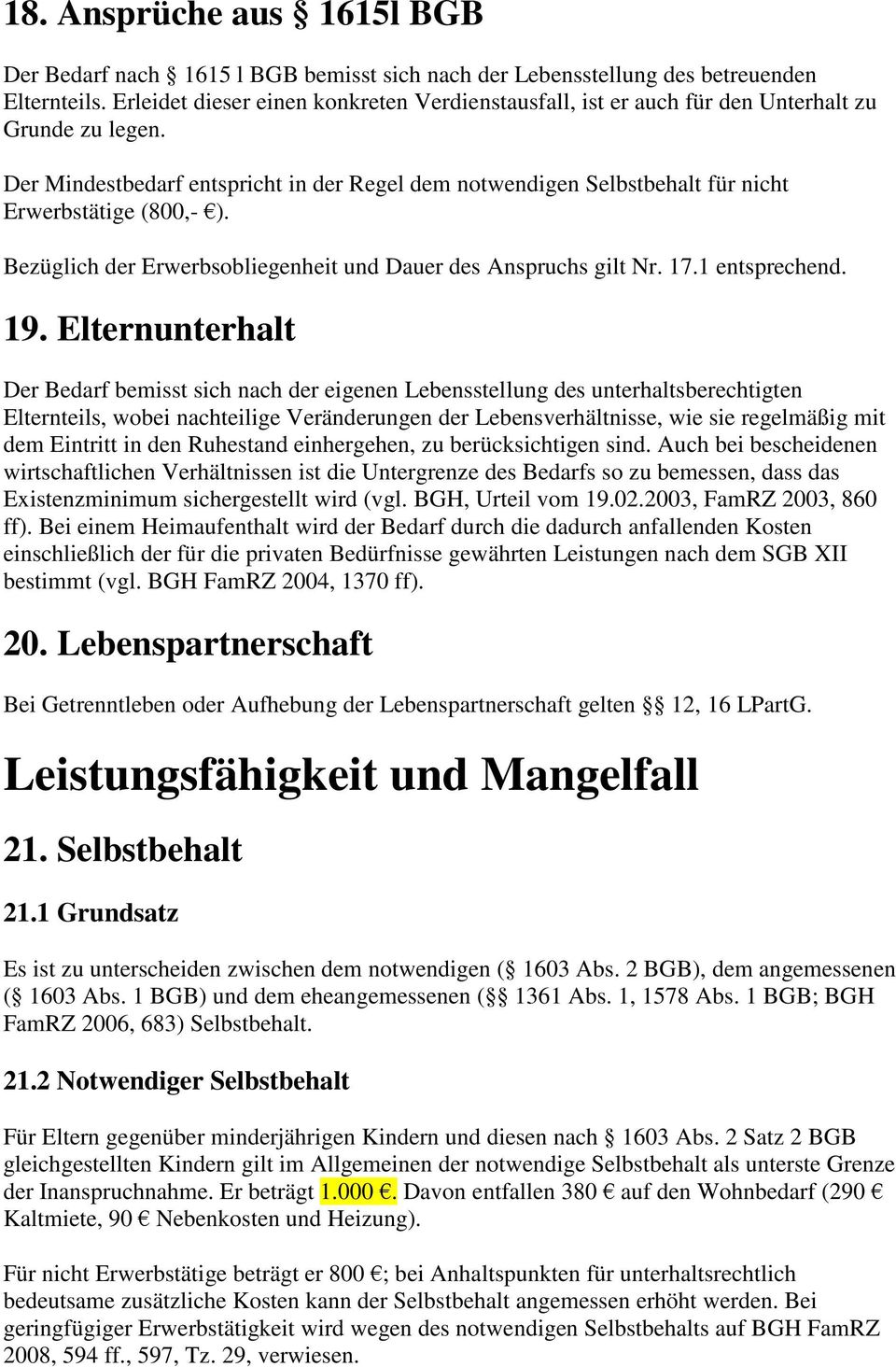 Der Mindestbedarf entspricht in der Regel dem notwendigen Selbstbehalt für nicht Erwerbstätige (800,- ). Bezüglich der Erwerbsobliegenheit und Dauer des Anspruchs gilt Nr. 17.1 entsprechend. 19.