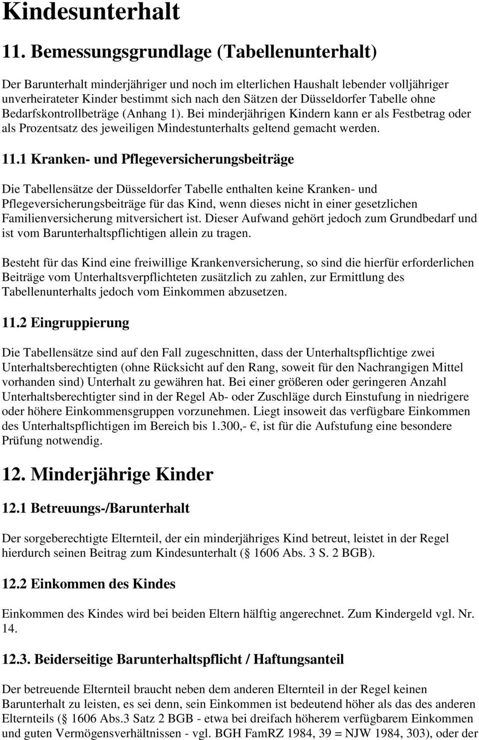 Tabelle ohne Bedarfskontrollbeträge (Anhang 1). Bei minderjährigen Kindern kann er als Festbetrag oder als Prozentsatz des jeweiligen Mindestunterhalts geltend gemacht werden. 11.