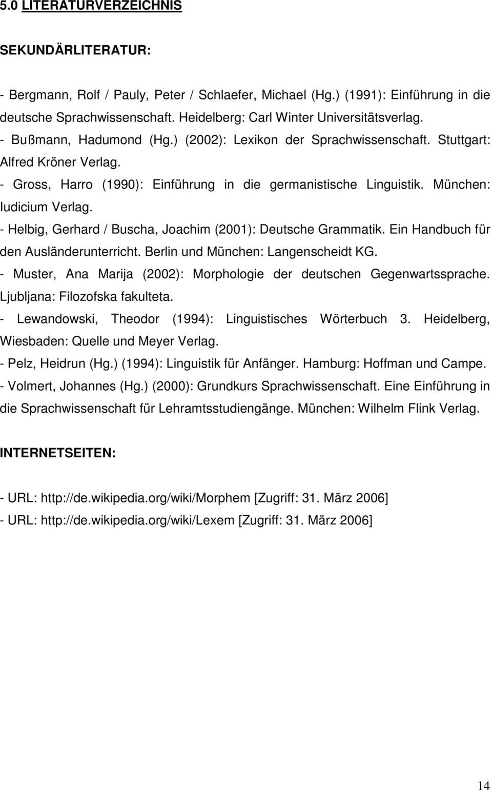- Gross, Harro (1990): Einführung in die germanistische Linguistik. München: Iudicium Verlag. - Helbig, Gerhard / Buscha, Joachim (2001): Deutsche Grammatik. Ein Handbuch für den Ausländerunterricht.