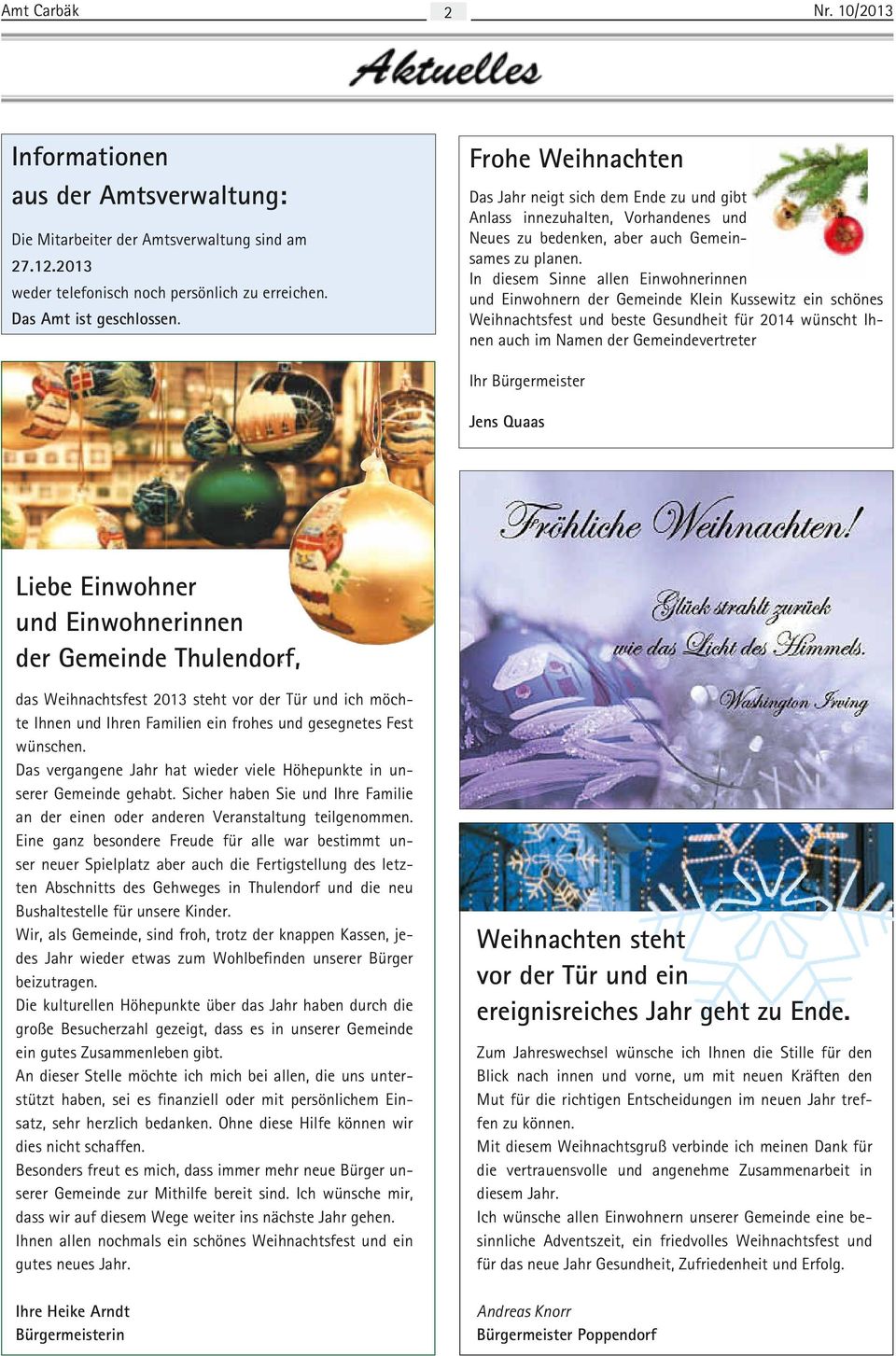 In diesem Sinne allen Einwohnerinnen und Einwohnern der Gemeinde Klein Kussewitz ein schönes Weihnachtsfest und beste Gesundheit für 2014 wünscht Ihnen auch im Namen der Gemeindevertreter Ihr