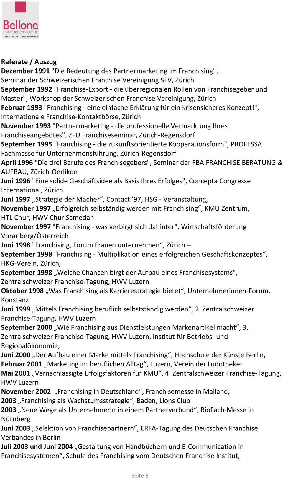 ", Internationale Franchise-Kontaktbörse, Zürich November 1993 "Partnermarketing - die professionelle Vermarktung Ihres Franchiseangebotes", ZFU Franchiseseminar, Zürich-Regensdorf September 1995