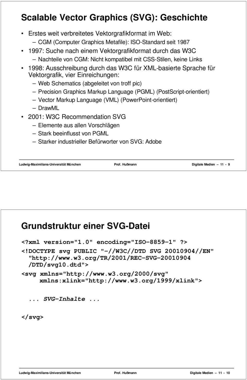 troff pic) Precision Graphics Markup Language (PGML) (PostScript-orientiert) Vector Markup Language (VML) (PowerPoint-orientiert) DrawML 2001: W3C Recommendation SVG Elemente aus allen Vorschlägen
