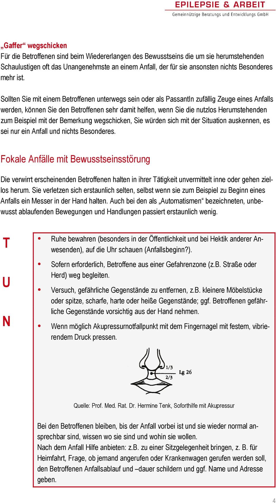 ollten ie mit einem Betroffenen unterwegs sein oder als PassantIn zufällig Zeuge eines Anfalls werden, können ie den Betroffenen sehr damit helfen, wenn ie die nutzlos Herumstehenden zum Beispiel mit