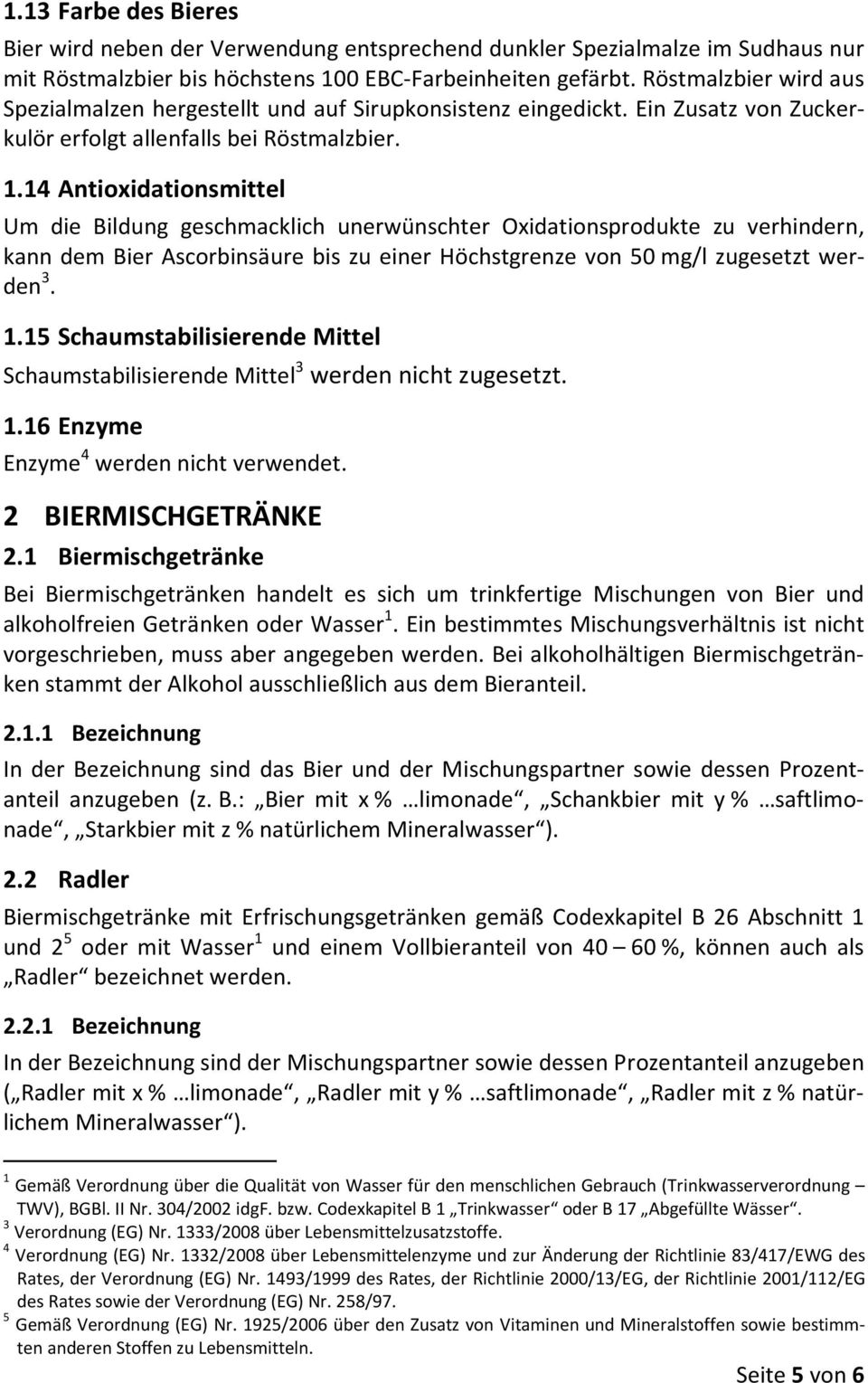 14 Antioxidationsmittel Um die Bildung geschmacklich unerwünschter Oxidationsprodukte zu verhindern, kann dem Bier Ascorbinsäure bis zu einer Höchstgrenze von 50 mg/l zugesetzt werden 3. 1.