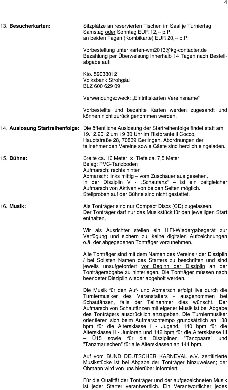 59038012 Volksbank Strohgäu BLZ 600 629 09 Verwendungszweck: Eintrittskarten Vereinsname Vorbestellte und bezahlte Karten werden zugesandt und können nicht zurück genommen werden. 14.