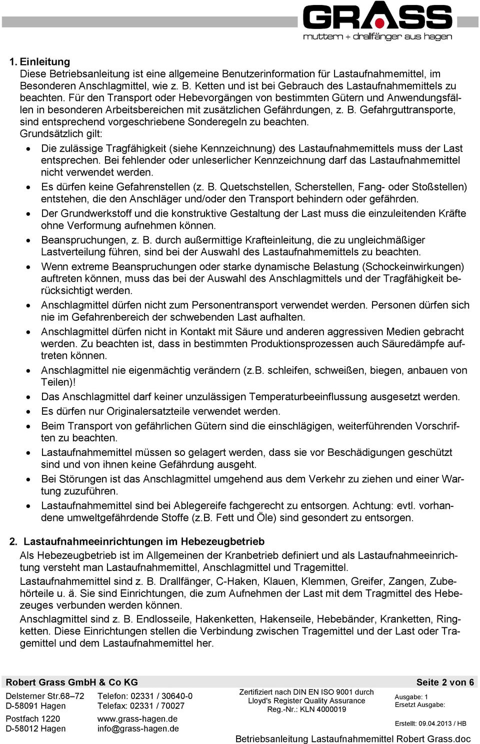 Gefahrguttransporte, sind entsprechend vorgeschriebene Sonderegeln zu beachten. Grundsätzlich gilt: Die zulässige Tragfähigkeit (siehe Kennzeichnung) des Lastaufnahmemittels muss der Last entsprechen.