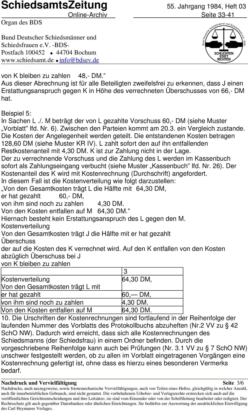 M beträgt der von L gezahlte Vorschuss 60,- DM (siehe Muster Vorblatt lfd. Nr. 6). Zwischen den Parteien kommt am 20.3. ein Vergleich zustande. Die Kosten der Angelegenheit werden geteilt.