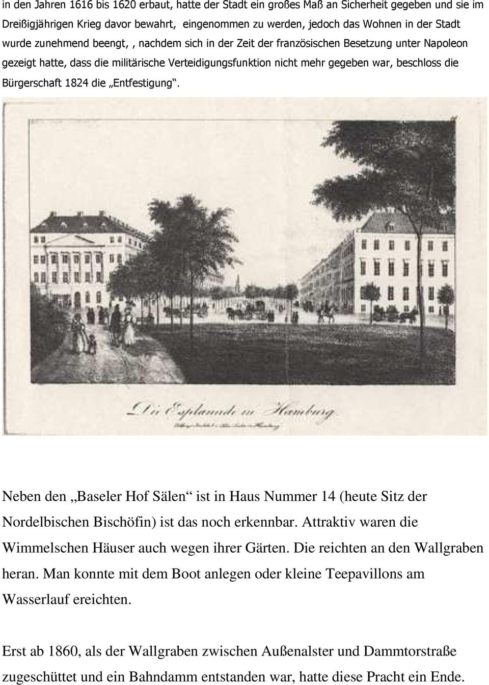 1824 die Entfestigung. Neben den Baseler Hof Sälen ist in Haus Nummer 14 (heute Sitz der Nordelbischen Bischöfin) ist das noch erkennbar.
