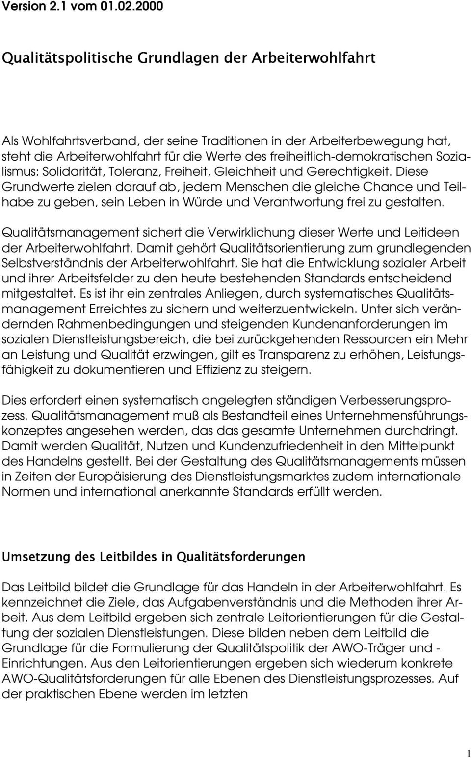 Gleichheit und Gerechtigkeit. Diese Grundwerte zielen darauf ab, jedem Menschen die gleiche Chance und Teilhabe zu geben, sein Leben in Würde und Verantwortung frei zu gestalten.