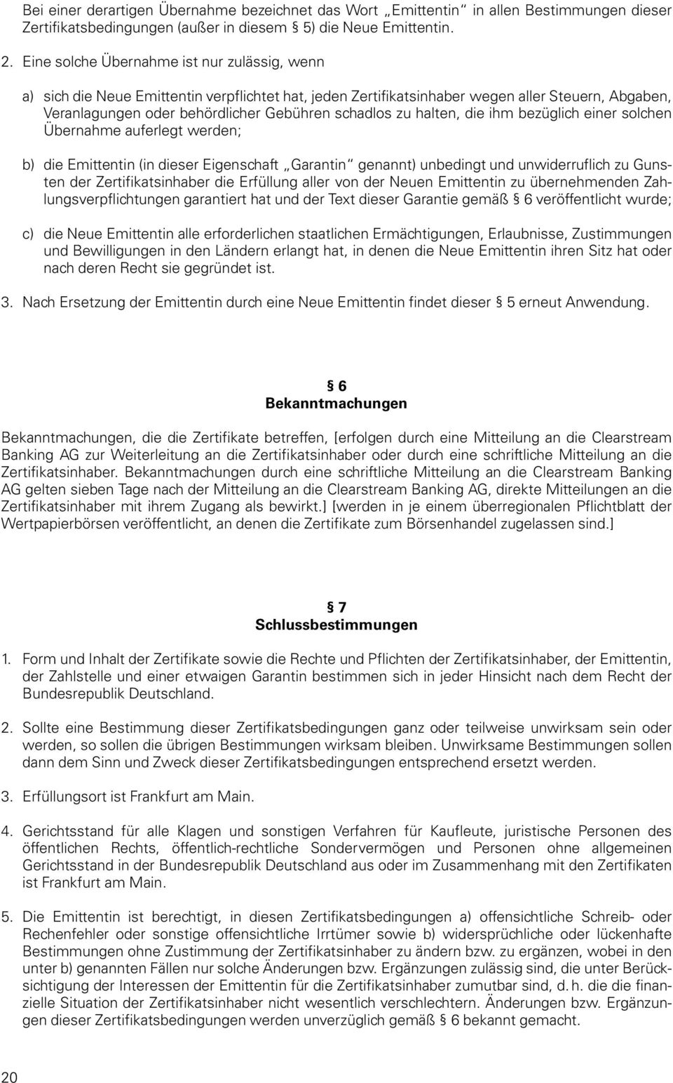 halten, die ihm bezüglich einer solchen Übernahme auferlegt werden; b) die Emittentin (in dieser Eigenschaft Garantin genannt) unbedingt und unwiderruflich zu Gunsten der Zertifikatsinhaber die