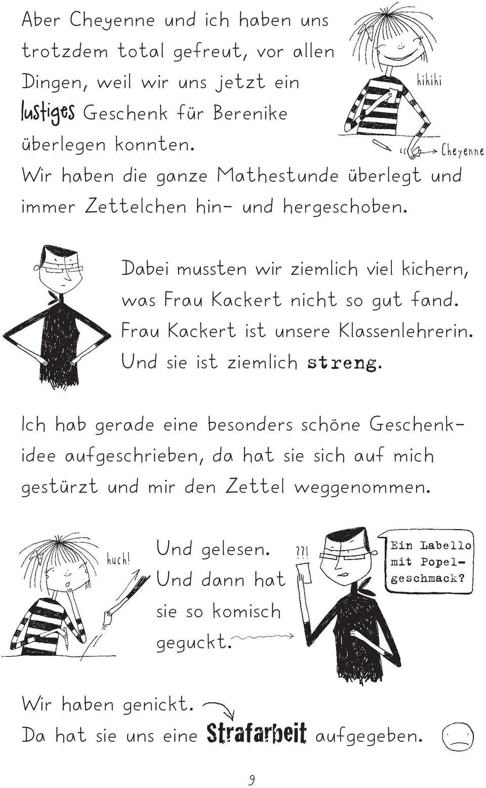 hihihi Cheyenne Dabei mussten wir ziemlich viel kichern, was Frau Kackert nicht so gut fand. Frau Kackert ist unsere Klassenlehrerin. Und sie ist ziemlich streng.