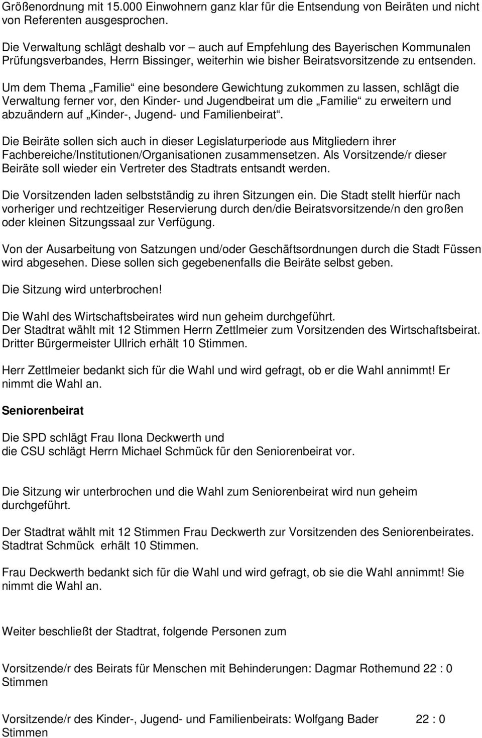 Um dem Thema Familie eine besondere Gewichtung zukommen zu lassen, schlägt die Verwaltung ferner vor, den Kinder- und Jugendbeirat um die Familie zu erweitern und abzuändern auf Kinder-, Jugend- und