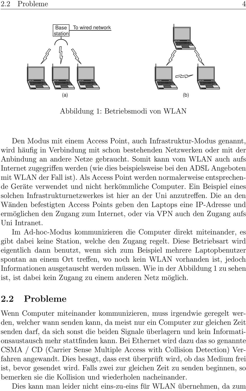 Somit kann vom WLAN auch aufs Internet zugegriffen werden (wie dies beispielsweise bei den ADSL Angeboten mit WLAN der Fall ist).
