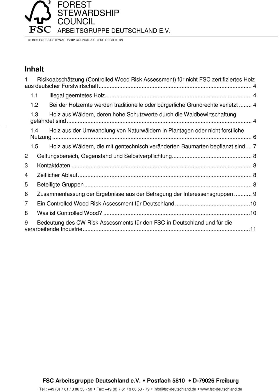 .. 4 1.4 Holz aus der Umwandlung von Naturwäldern in Plantagen oder nicht forstliche Nutzung... 6 1.5 Holz aus Wäldern, die mit gentechnisch veränderten Baumarten bepflanzt sind.